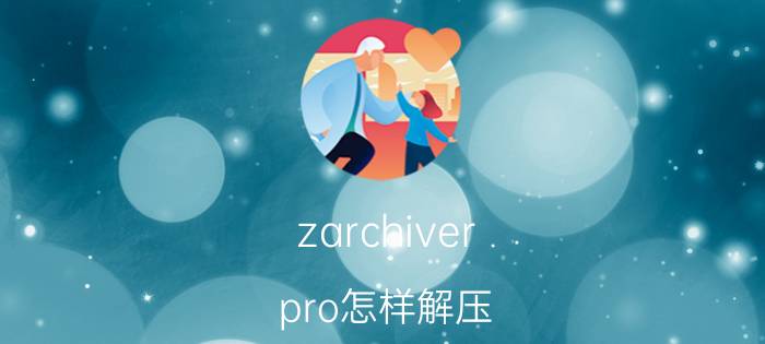 zarchiver pro怎样解压 za怎么解压文件夹？